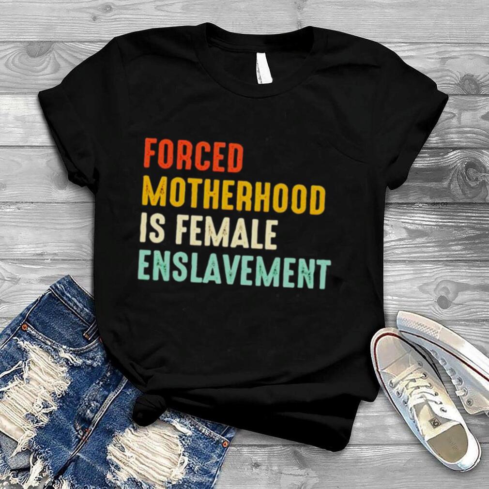 forced motherhood is female enslavement shirt