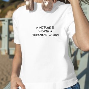 A Picture Is Worth A Thousand Words Shirt