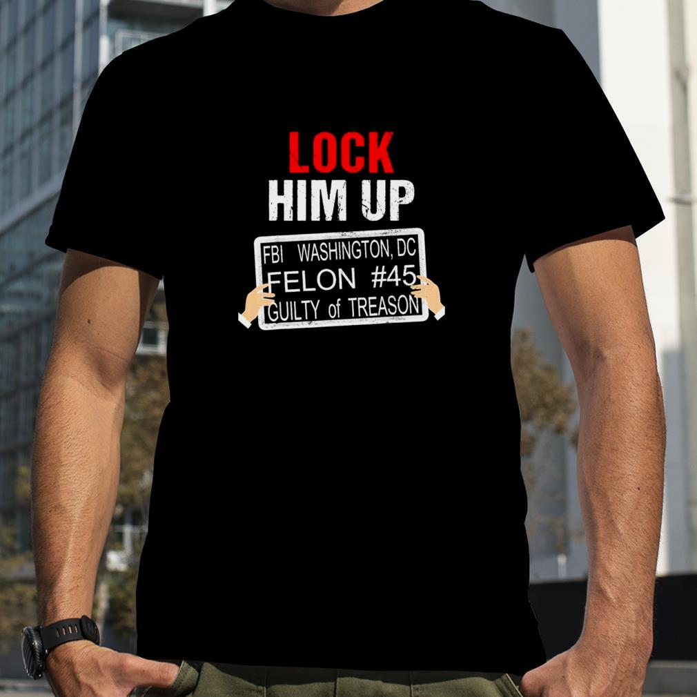 Donald Trump Lock Him Up FBI Washington DC Felon #45 guilty of Treason shirt