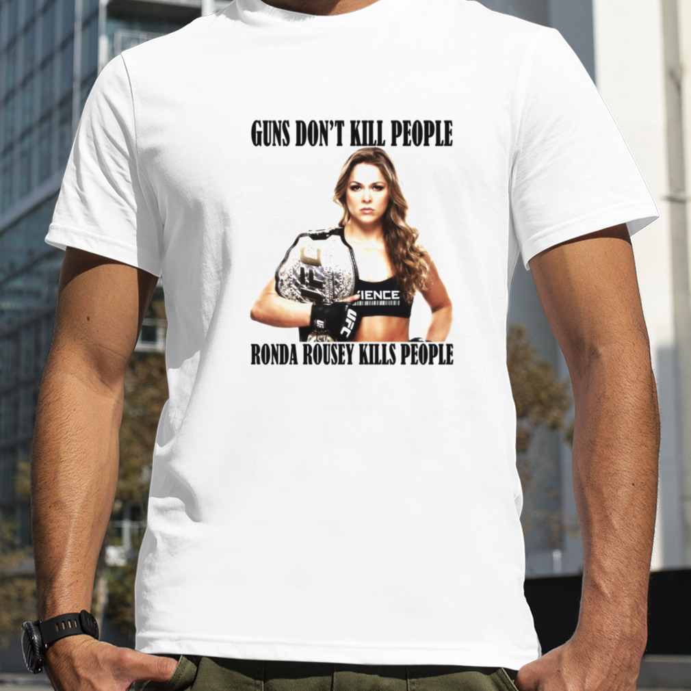 Guns Don’t Kill People Ronda Rousey Kills People shirt