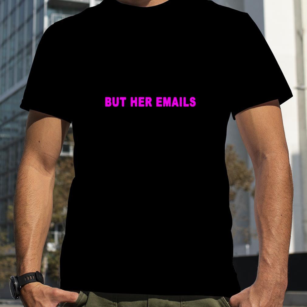 Hillary Clinton but her emails T shirt