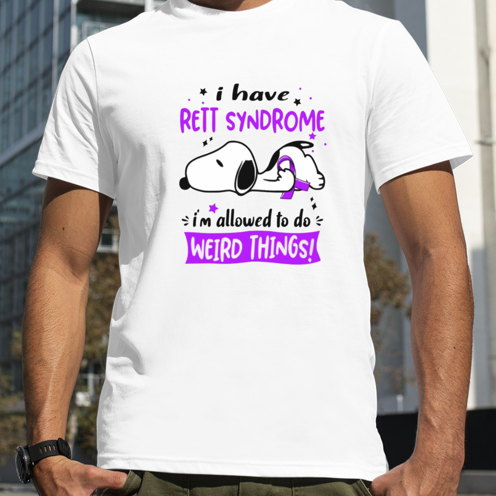 I Have Rett Syndrome I Am Allowed To Do Weird Things shirt