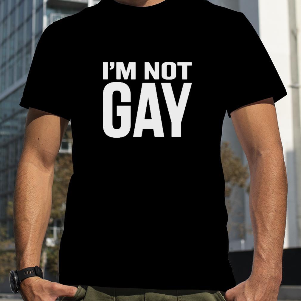 I’m Not Gay Shirt