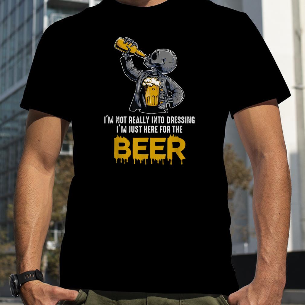 I'm Not Into Dreesing I'm Just Here For The Beer T Shirt