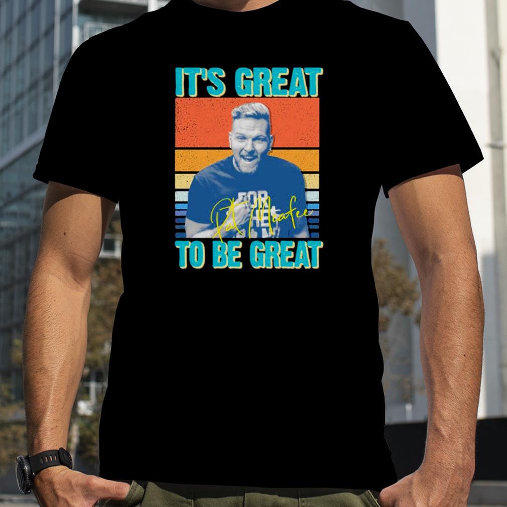 It’s Great To Be Great Pat Mcafee vintage Shirt