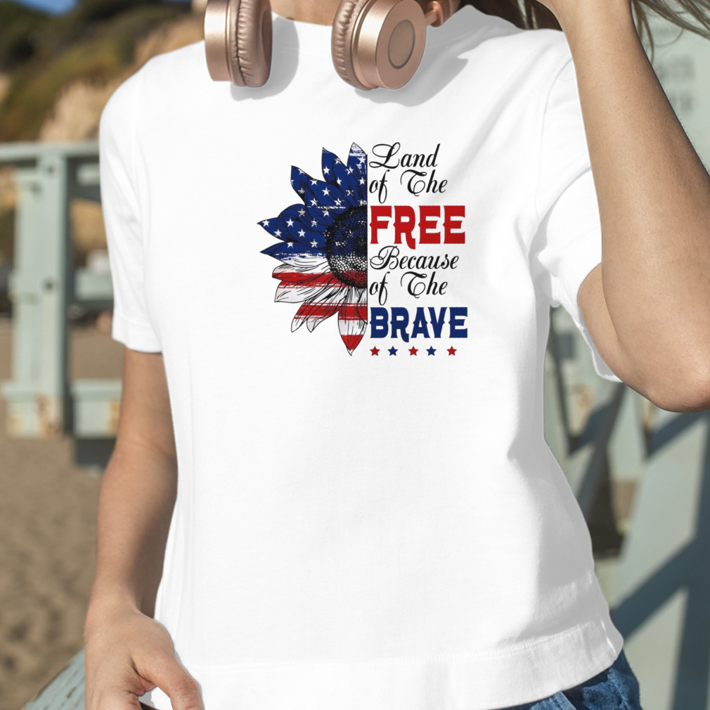 Land Of The Free Because Of The Brave shirt