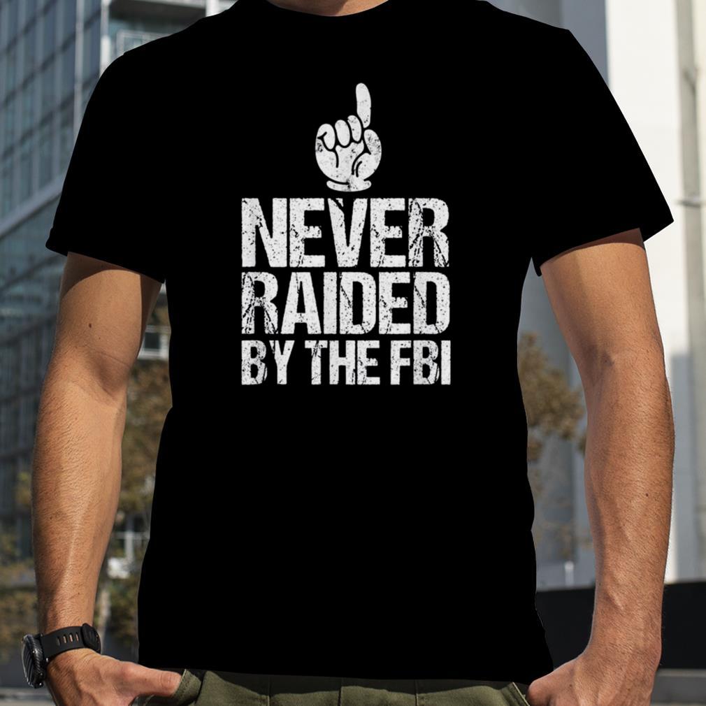 Never raided by the fbi democrat Trump raid shirt