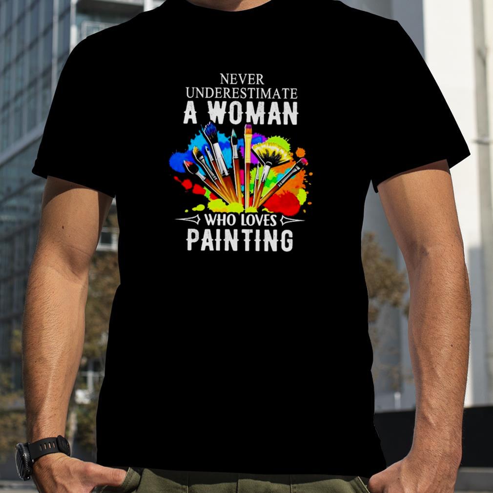 Never underestimate a woman who loves painting shirt