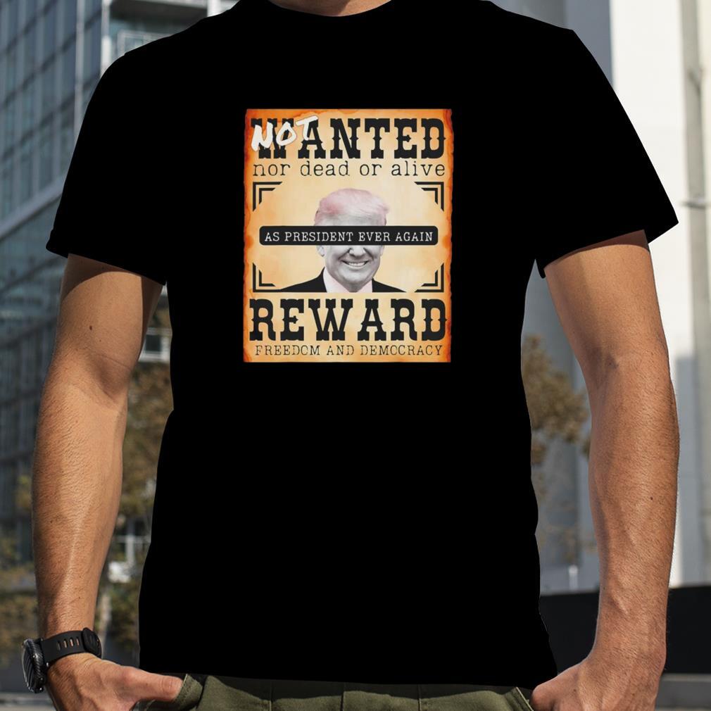 Not Wanted Nor Dead Alive Reward Freedom Trump Costume T Shirt