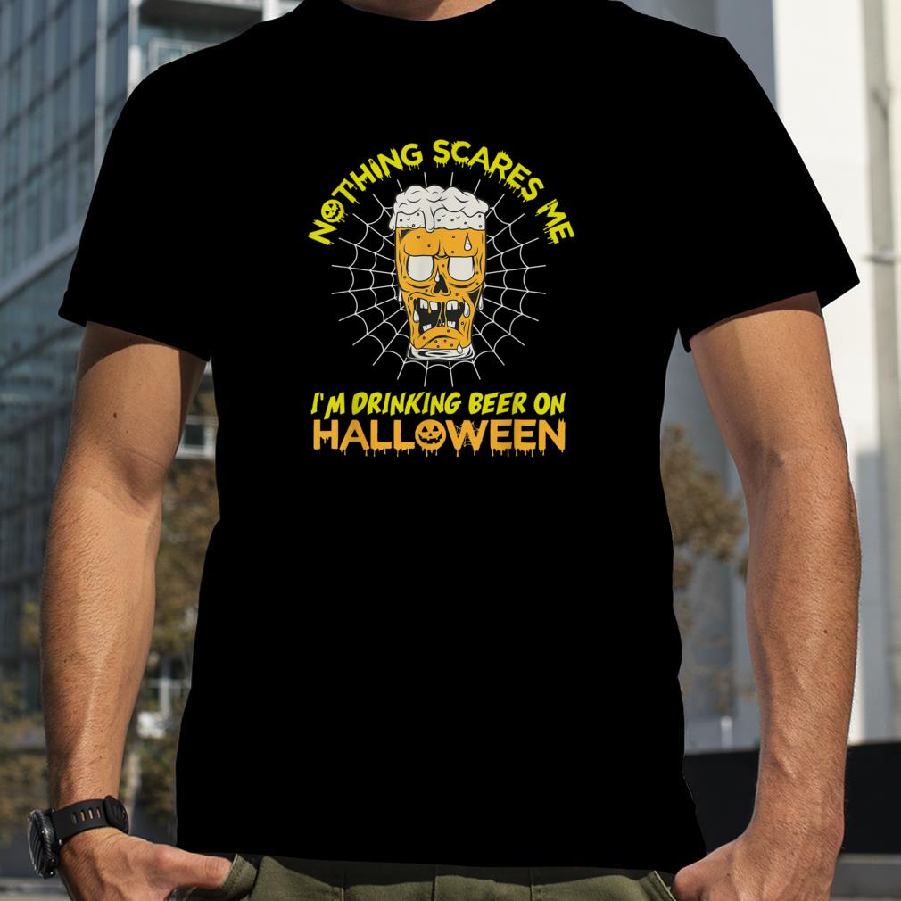 Nothing Scares Me I'm Drinking Beer On Halloween T Shirt