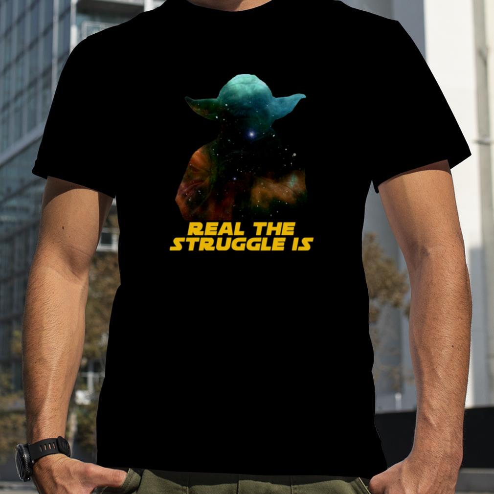 Real The Struggle Is Yoda Star Wars shirt