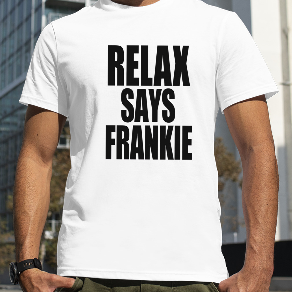Relax Says Frankie T Shirt