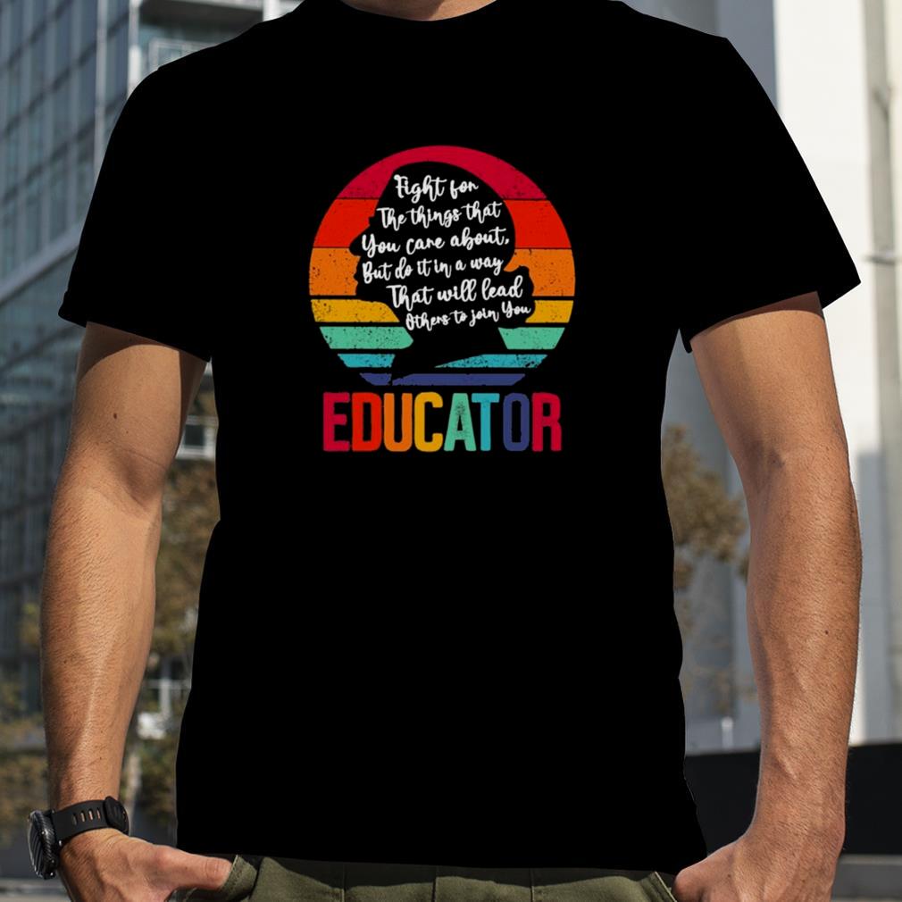 Ruth Bader Ginsburg fight for the things that You care about Educator vintage shirt