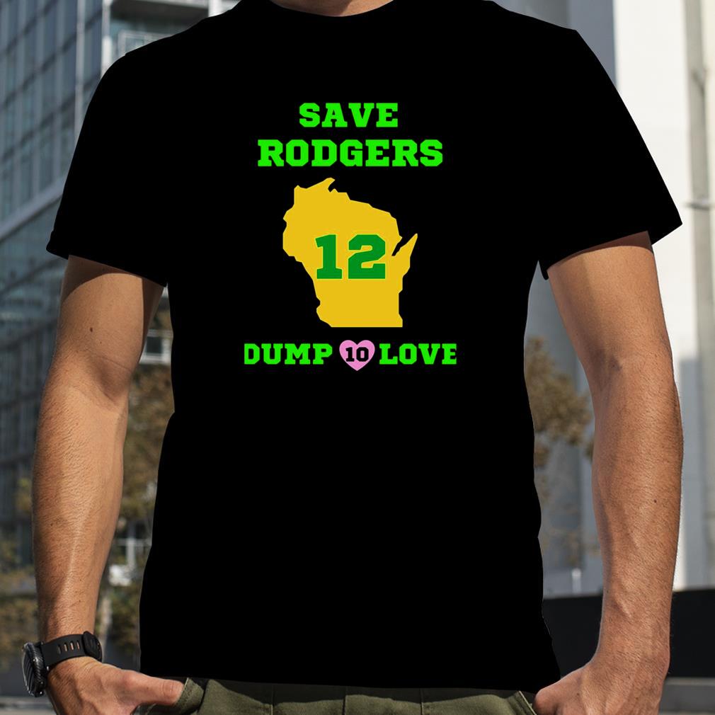 Save Rodgers Dump Love Aaron Rodgers Green Bay Packers shirt