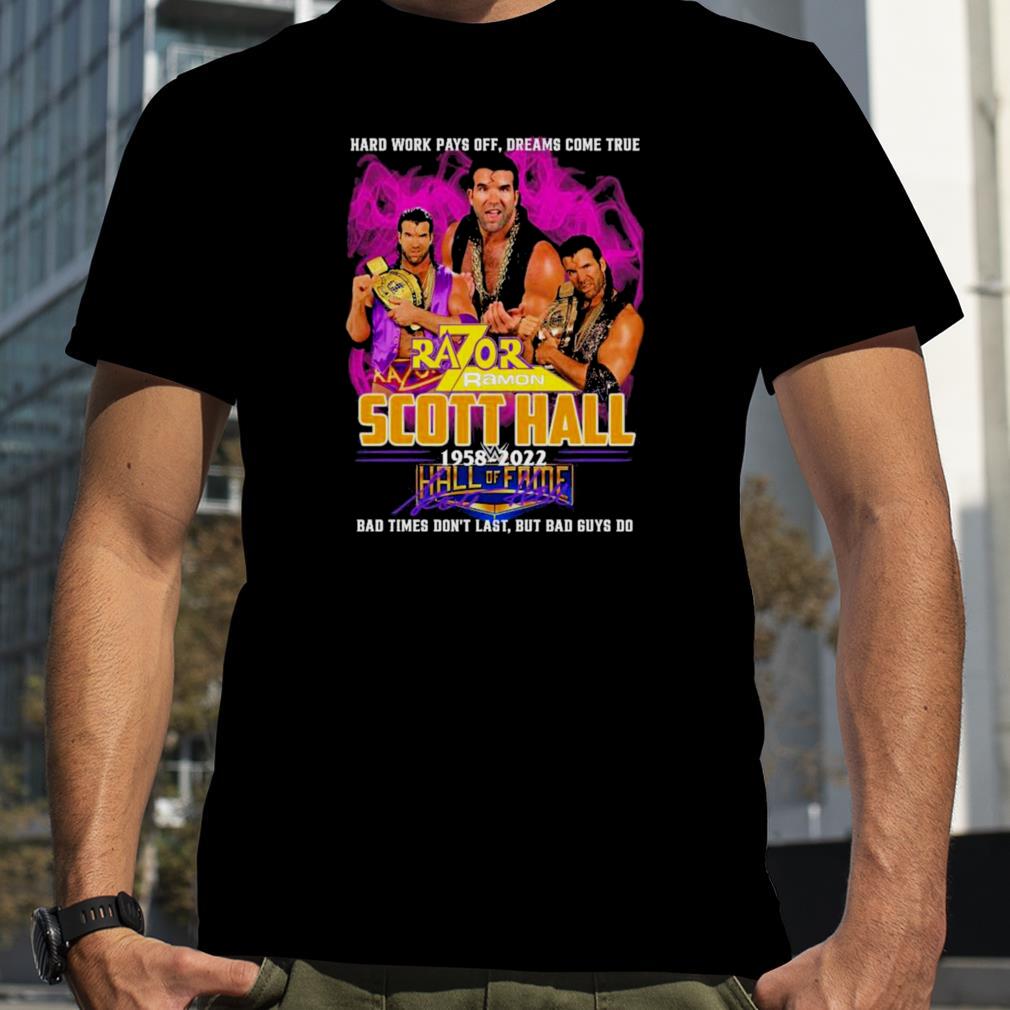 Scott Hall 1958 2022 Hard Work Pays Off Dreams Come True Bad Times Don’t Last But Bad Guys Go Signature Shirt