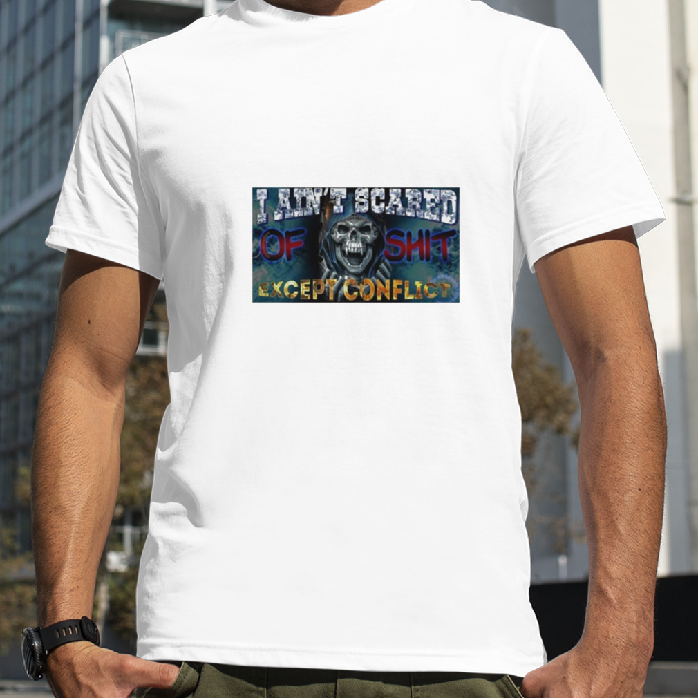 Skull I Ain’t Scared Of Shit Except Conflict Shirt