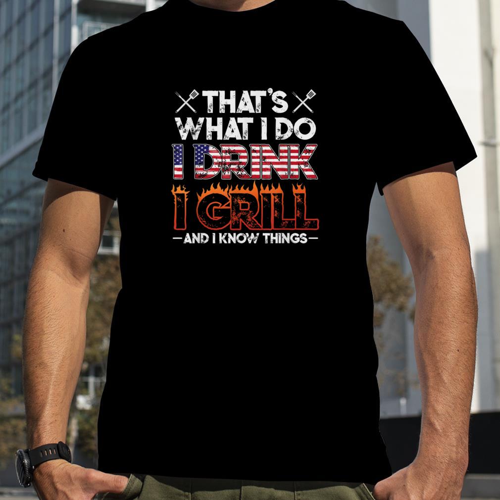 That's What I Do I Grill And I Know Things Funny T Shirt