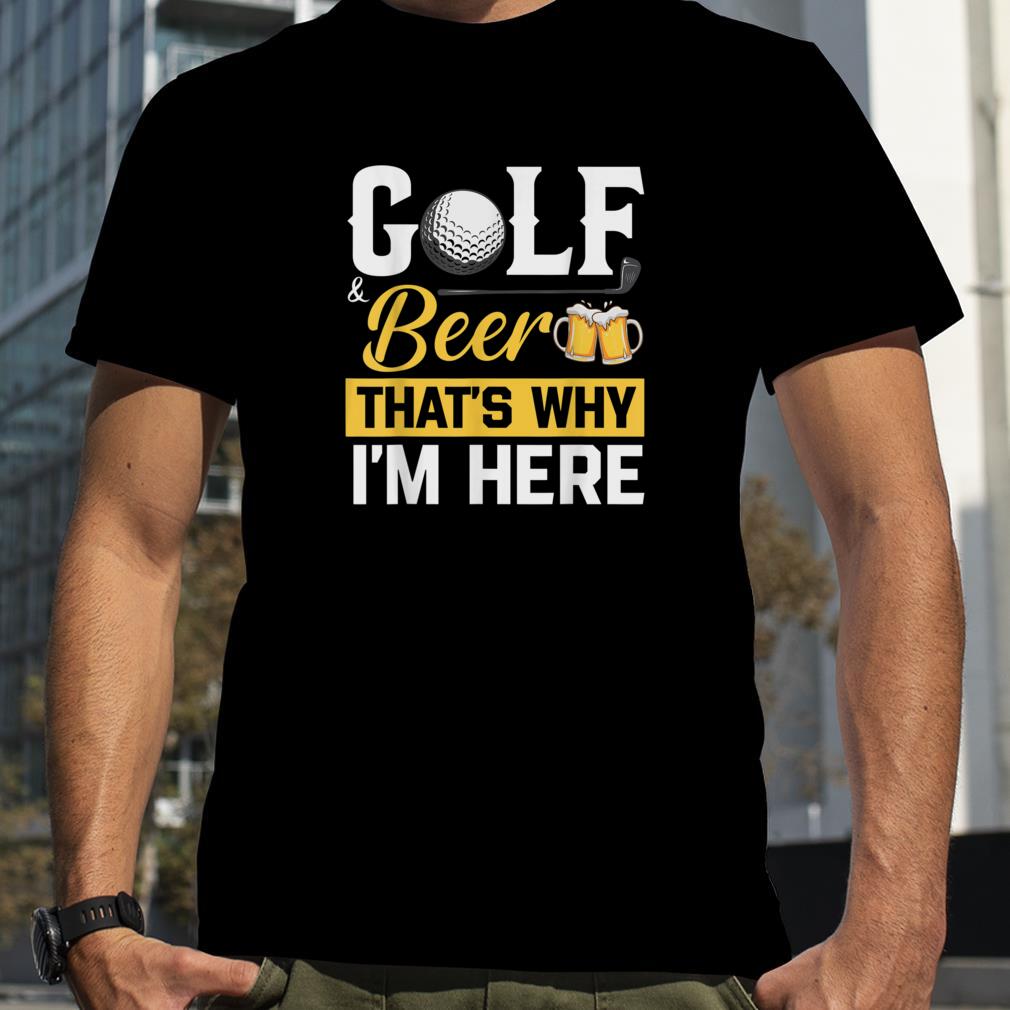 Vintage Golfing Golfer Golf And Beer That's Why I'm Here T Shirt