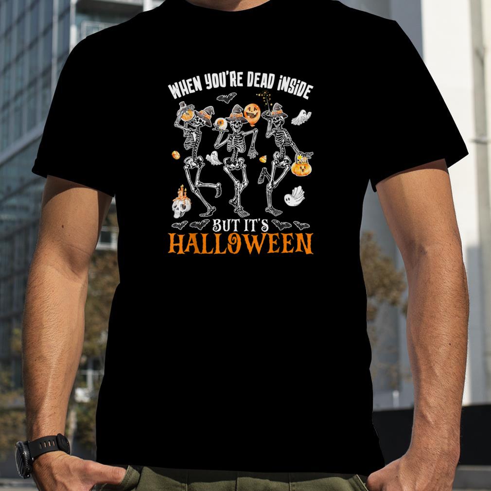 When You're Dead Inside But It's Halloween Skeleton T Shirt