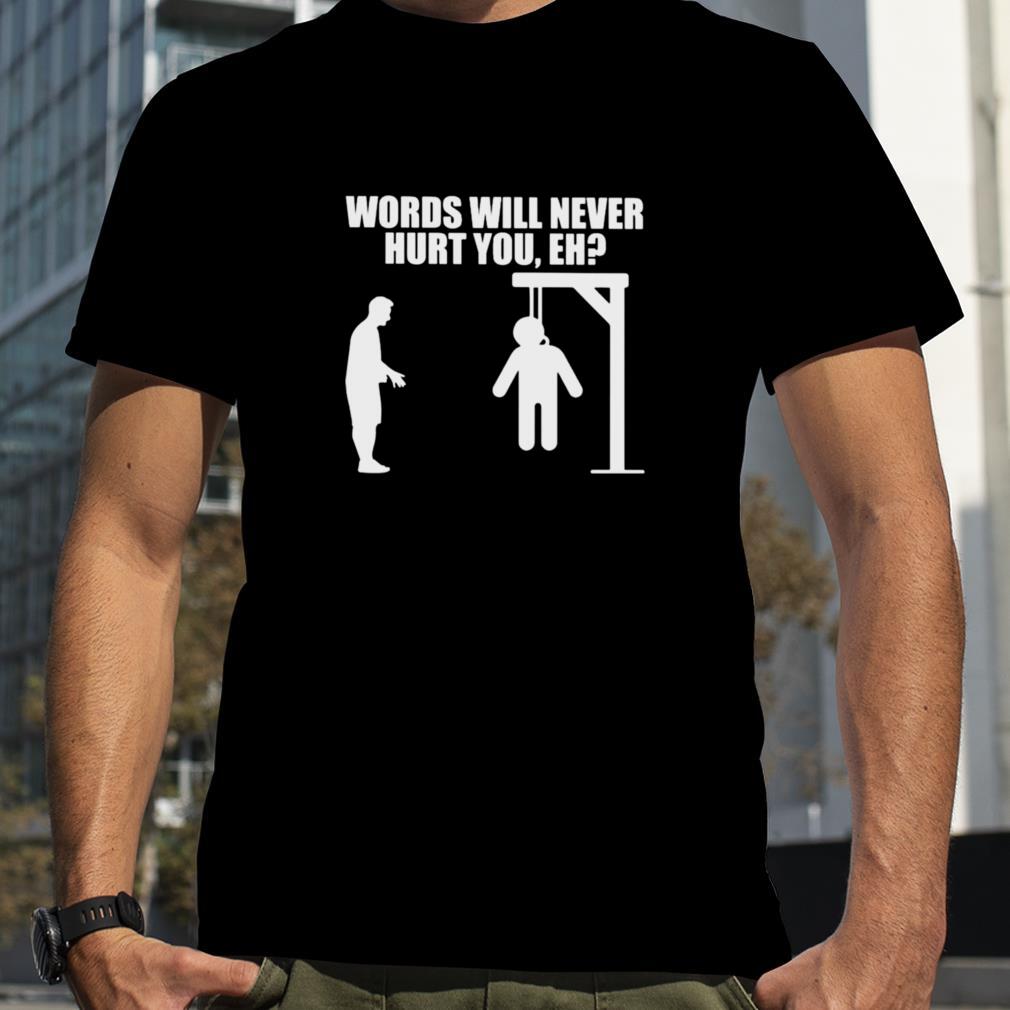 Words will never hurt you eh shirt