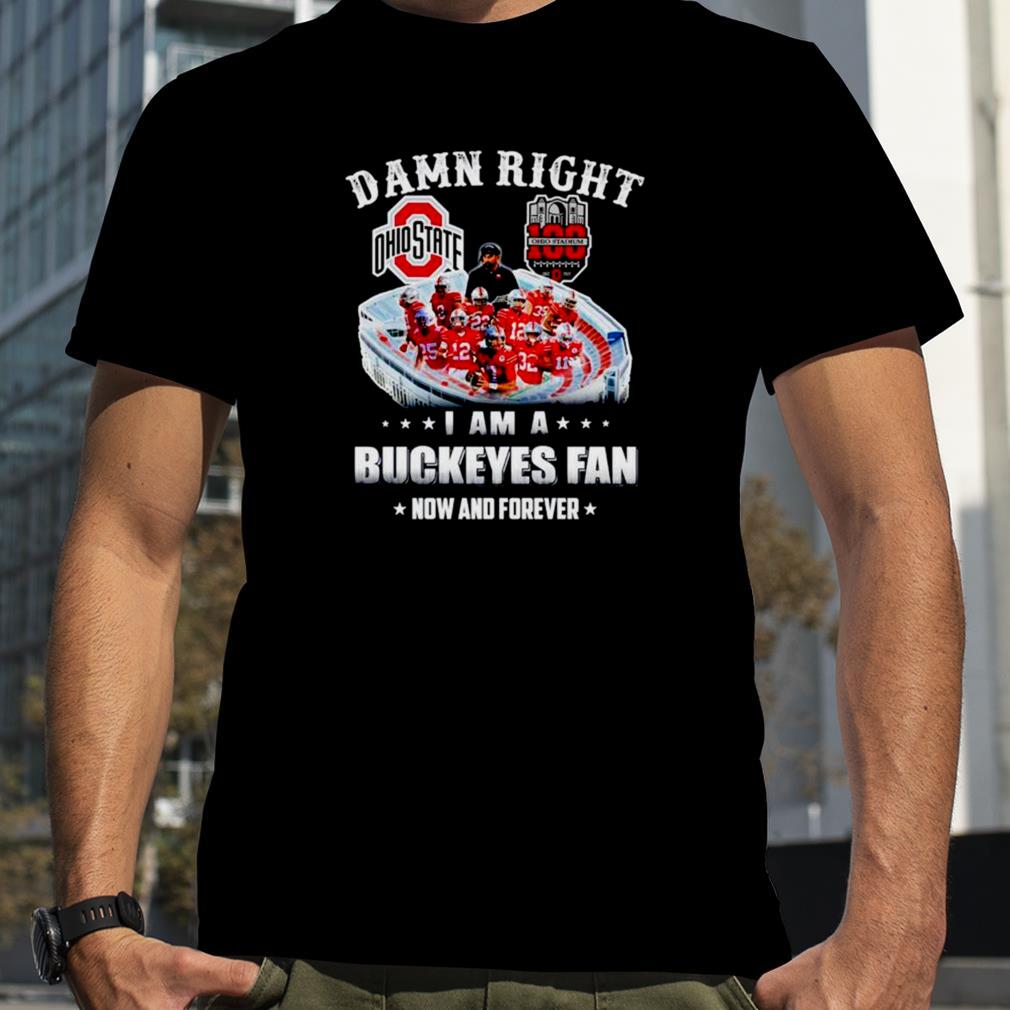 100 Ohio Stadium Damn right I am a Bukeyes fan now and forever shirt