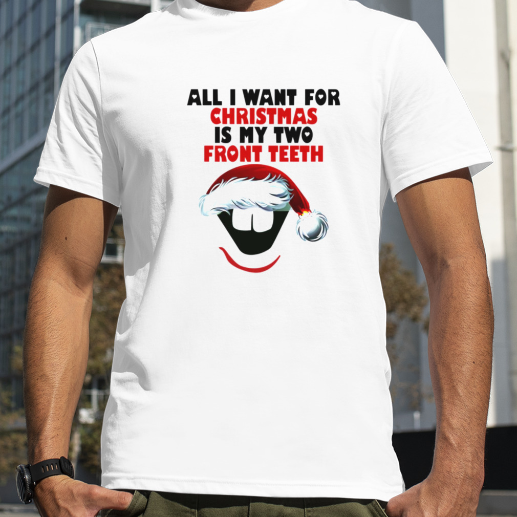 All I Want For Christmas Is My Two Front Teeth shirt