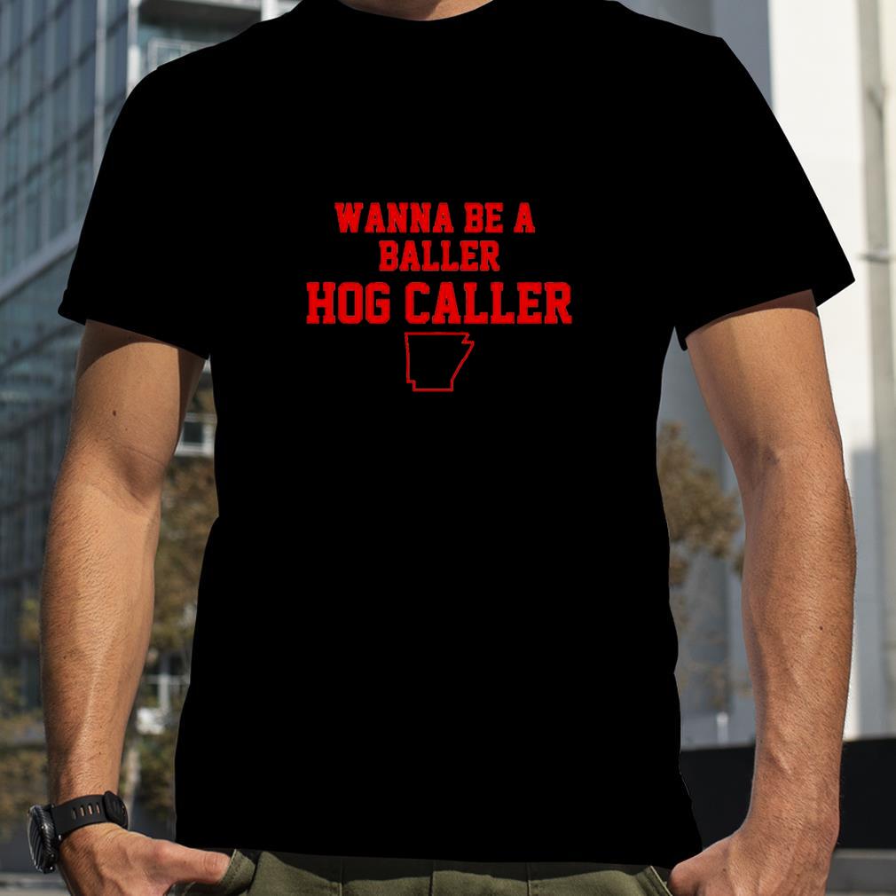 Arkansas football wanna be a baller hog caller shirt