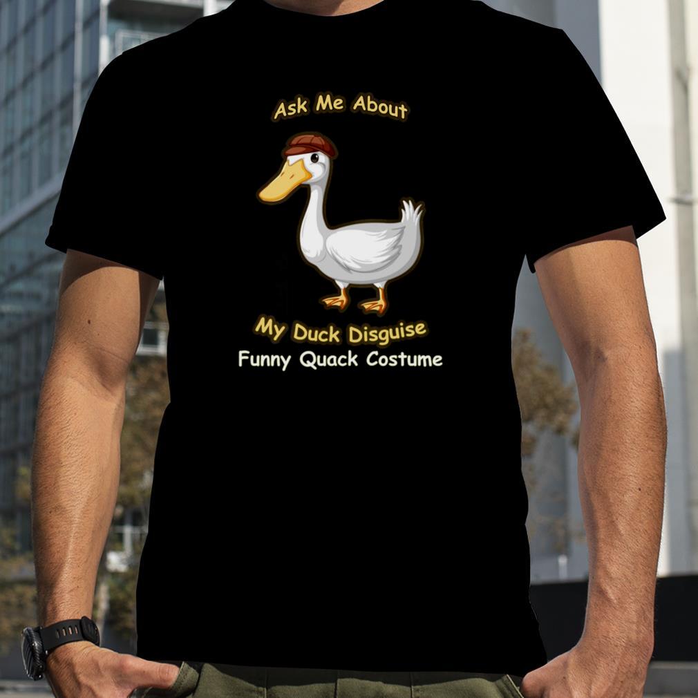 Ask Me About My Duck Disguise Funny Quack Costume shirt