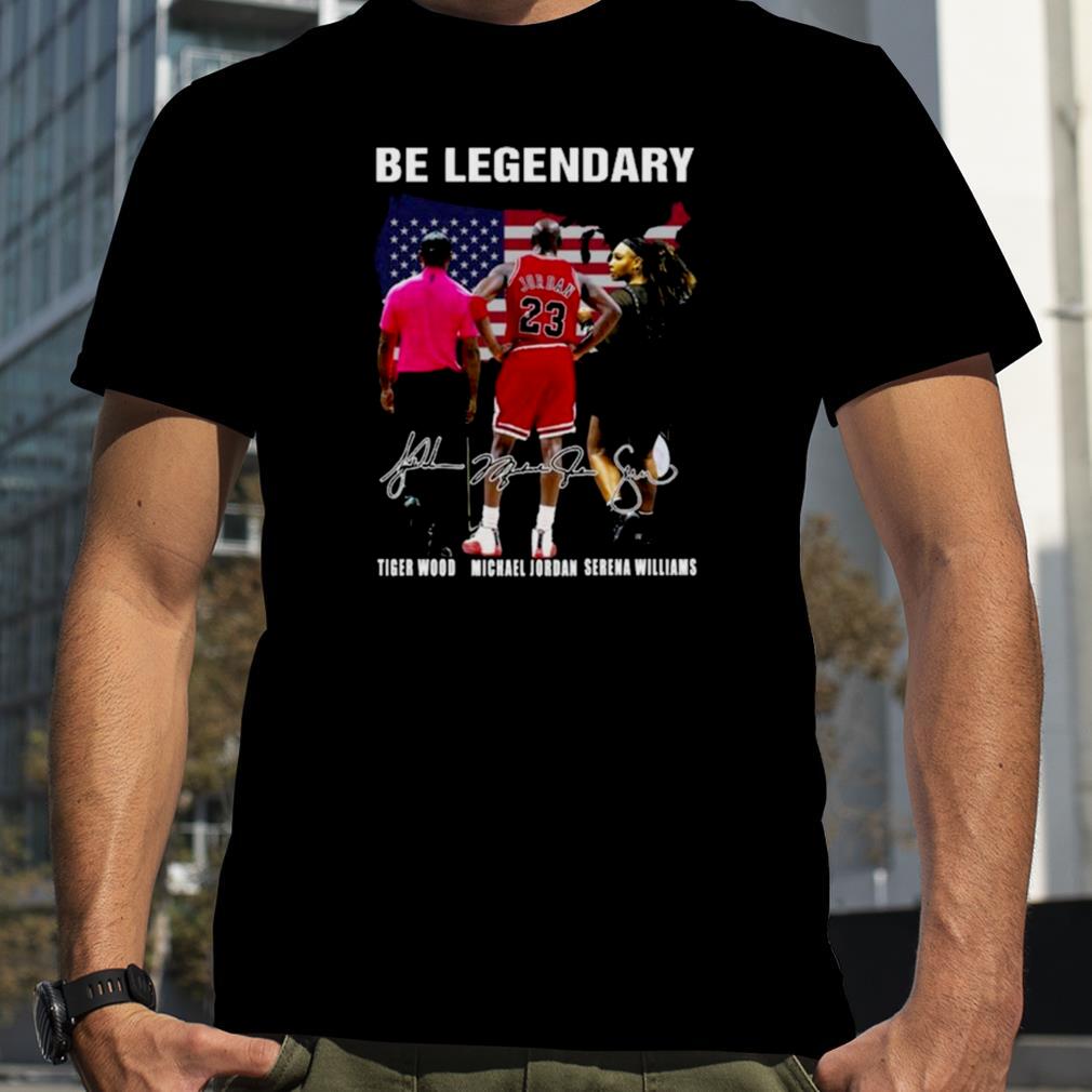 Be Legendary Tiger Wood Michael Jordan Serena WIlliams signatures shirt