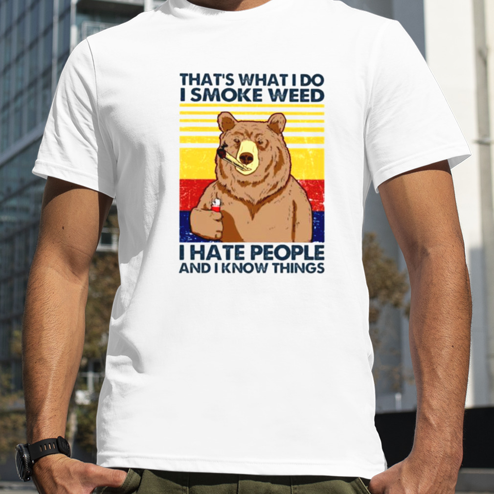 Bear that’s what I do I smoke weed I hate people shirt