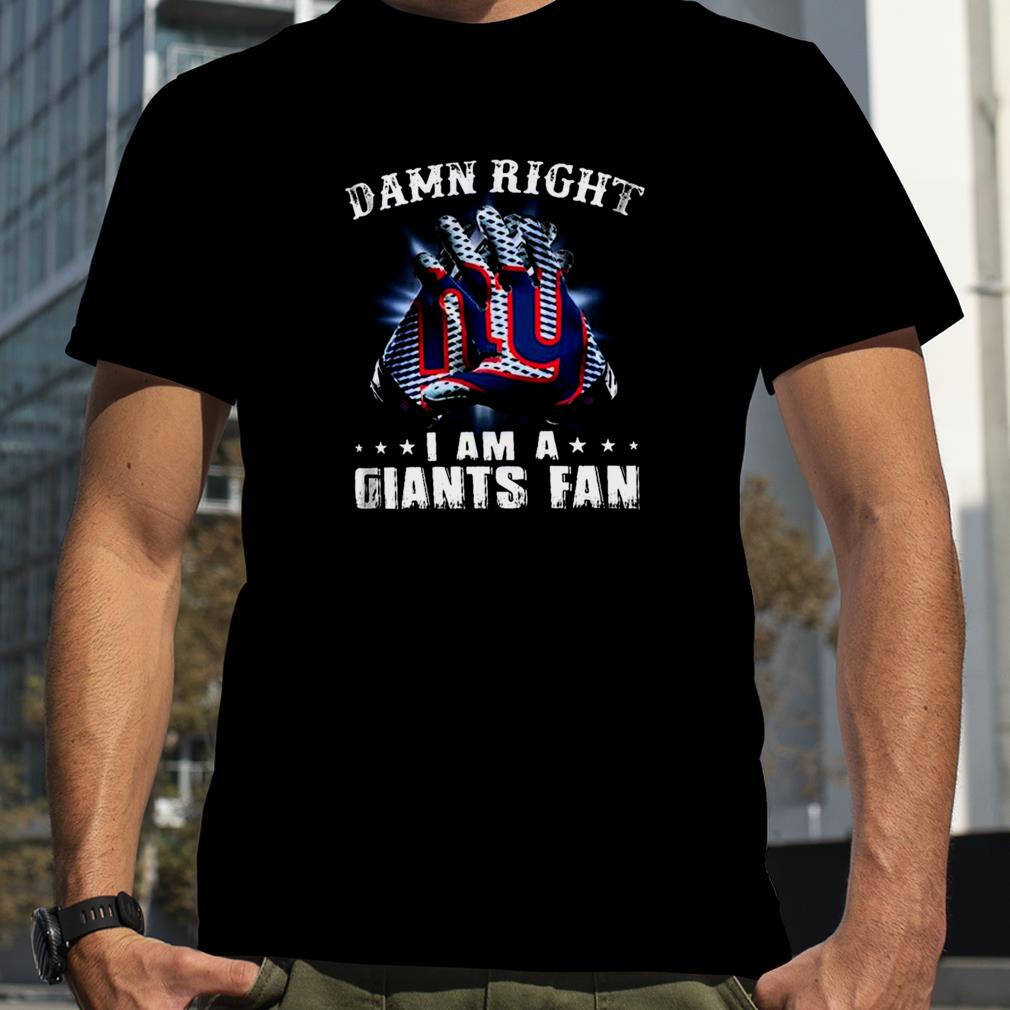 Damn Right I Am A Giants Fan Now And Forever New York Giants T Shirts