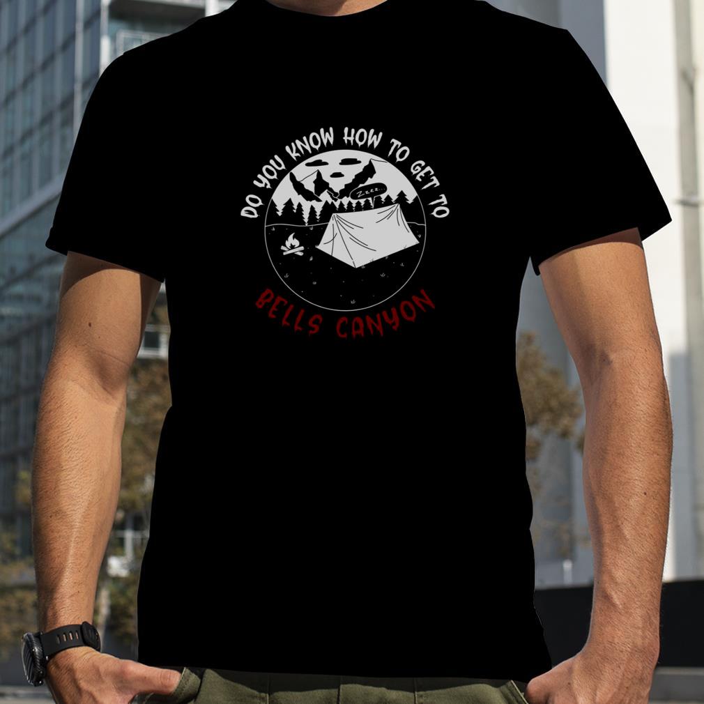 Do You Know How To Get To Bells Canyon shirt