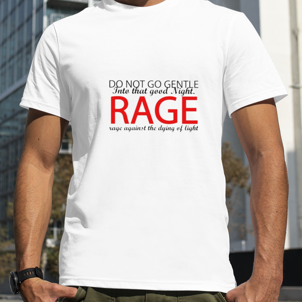 Do not go gentle into that good night rage shirt