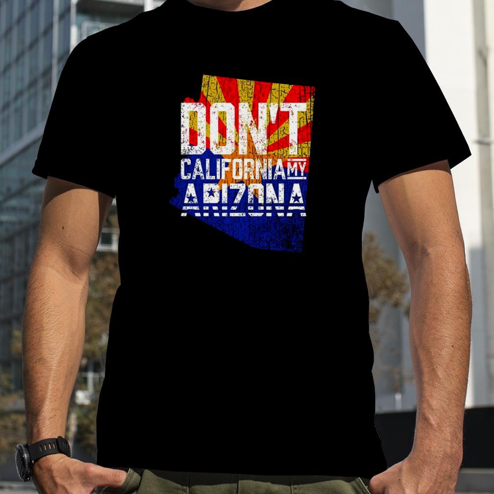 Don’t California my Arizona 2022 shirt
