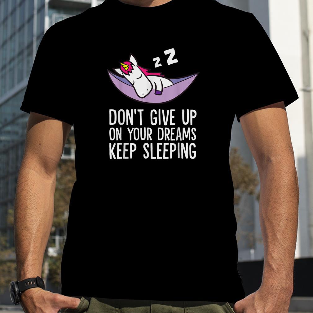 Don't Give Up On Your Dreams Keep Sleeping Unicorn Pajama T Shirt