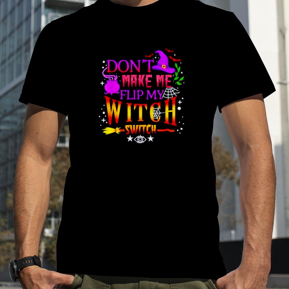 Don’t make me flip my witch switch Halloween unisex T shirt