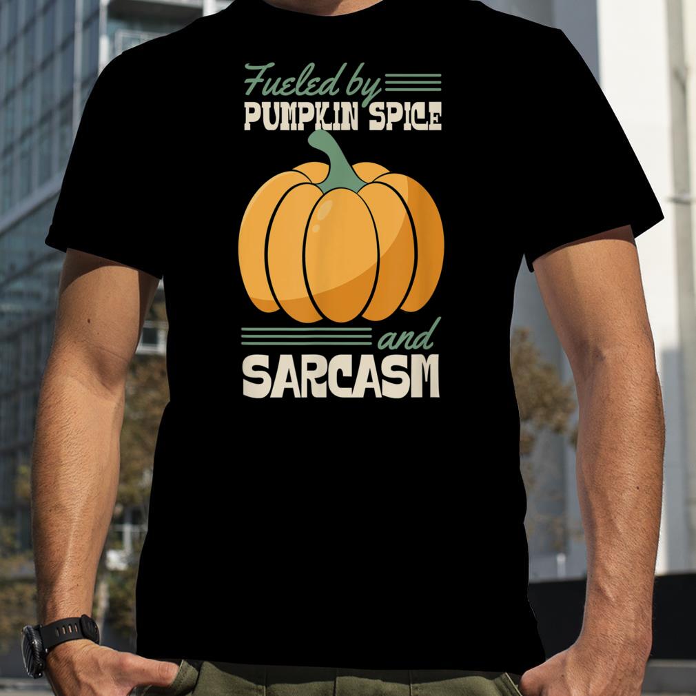 Fueled By Pumpkin Spice And Sarcasm Funny Sassy T Shirt