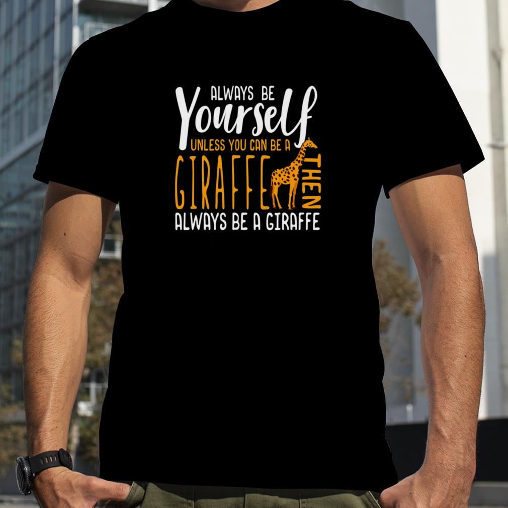 Giraffe Always Be Yourself shirt