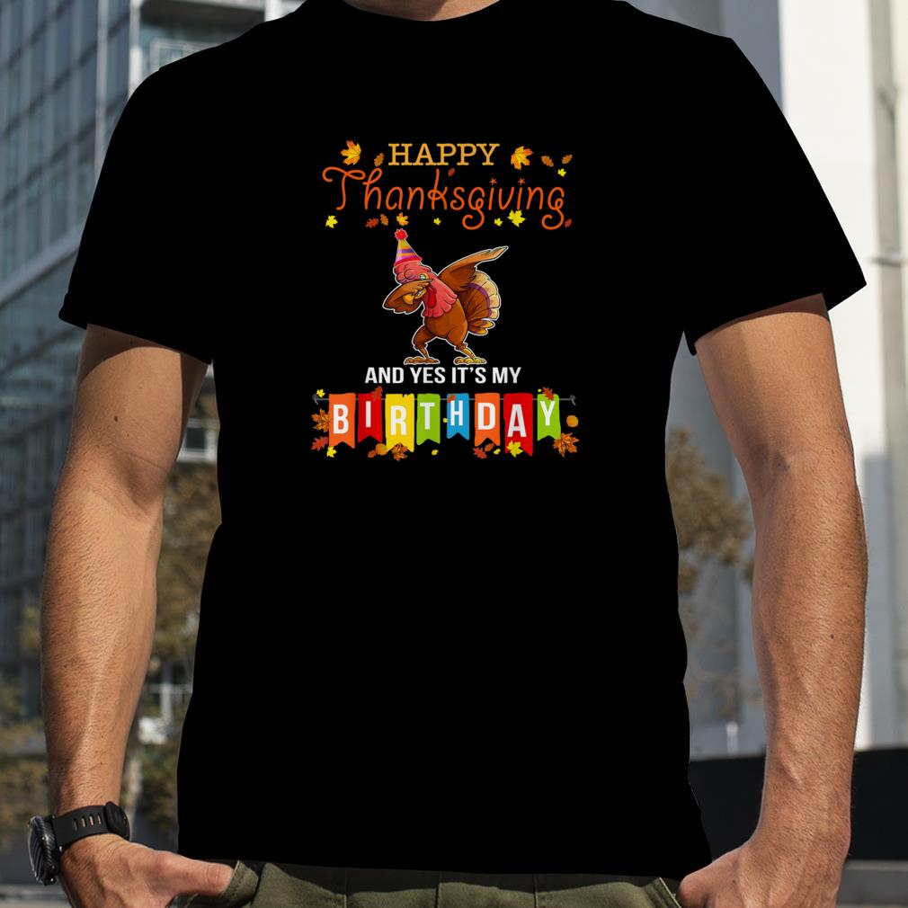 Happy thanksgiving and yes it's my birthday T Shirt