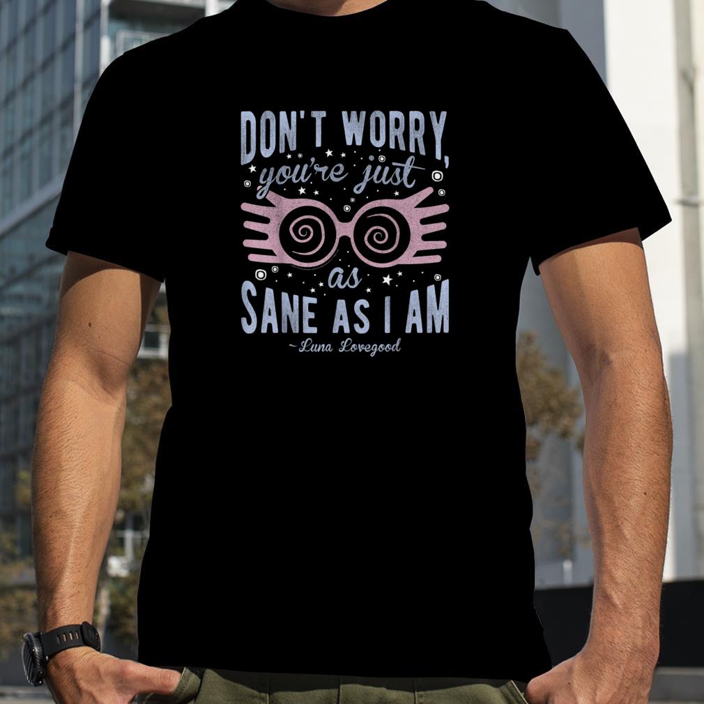 Harry Potter Luna Don't Worry You're Just As Sane As I Am T Shirt