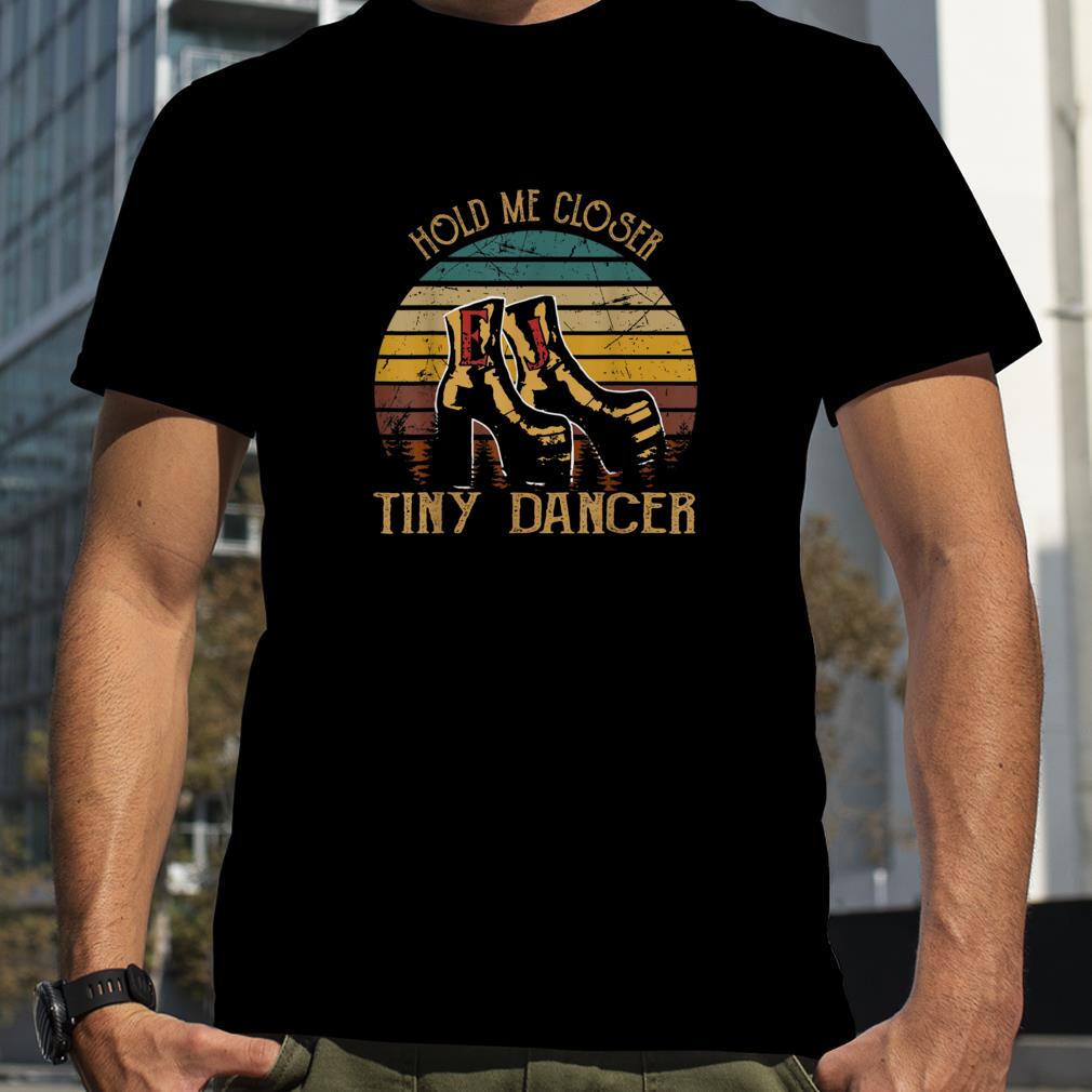 Hold Me Closer, Tinys Dancer Classic Art Quote Music For Fan T Shirt
