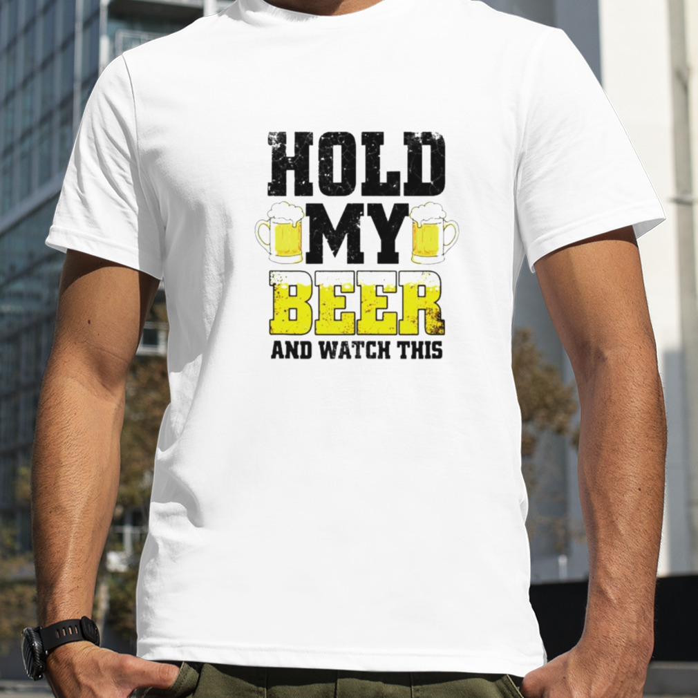 Hold my beer and watch this shirt