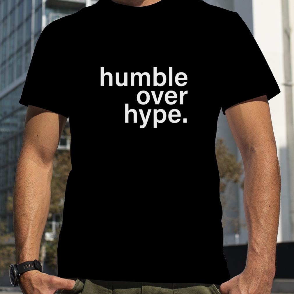 Humble over hype 2022 shirt