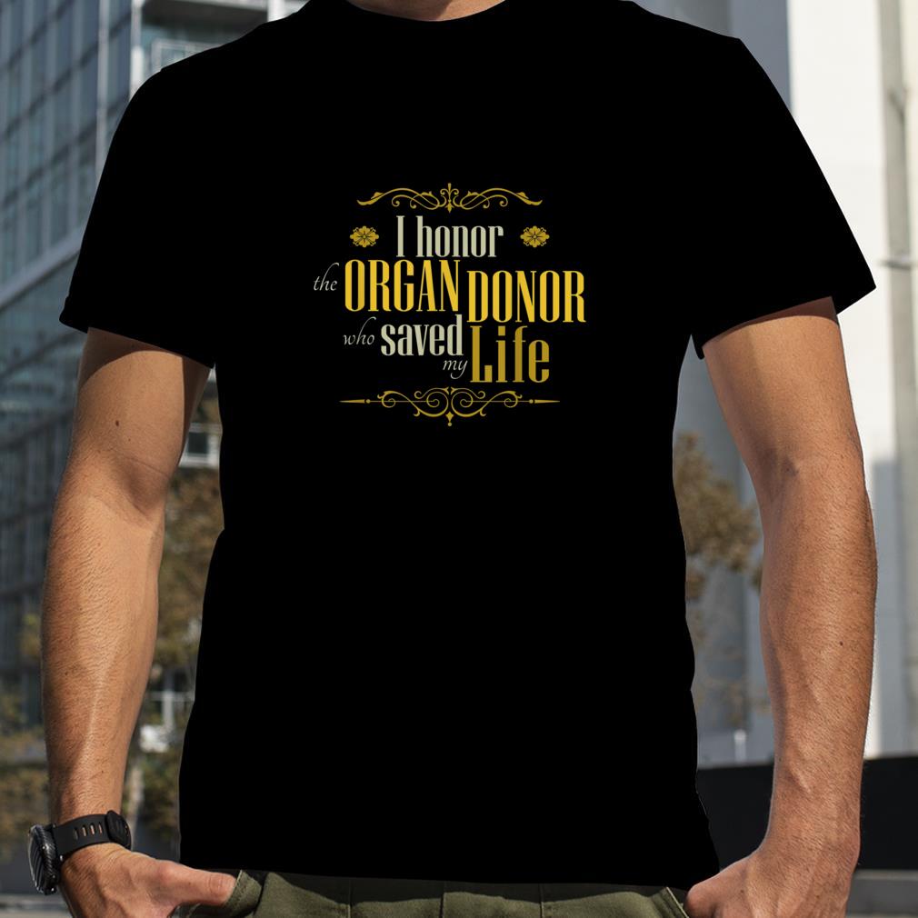 I Honor the Organ Donor Who Saved My Life an Organ Recipient T Shirt