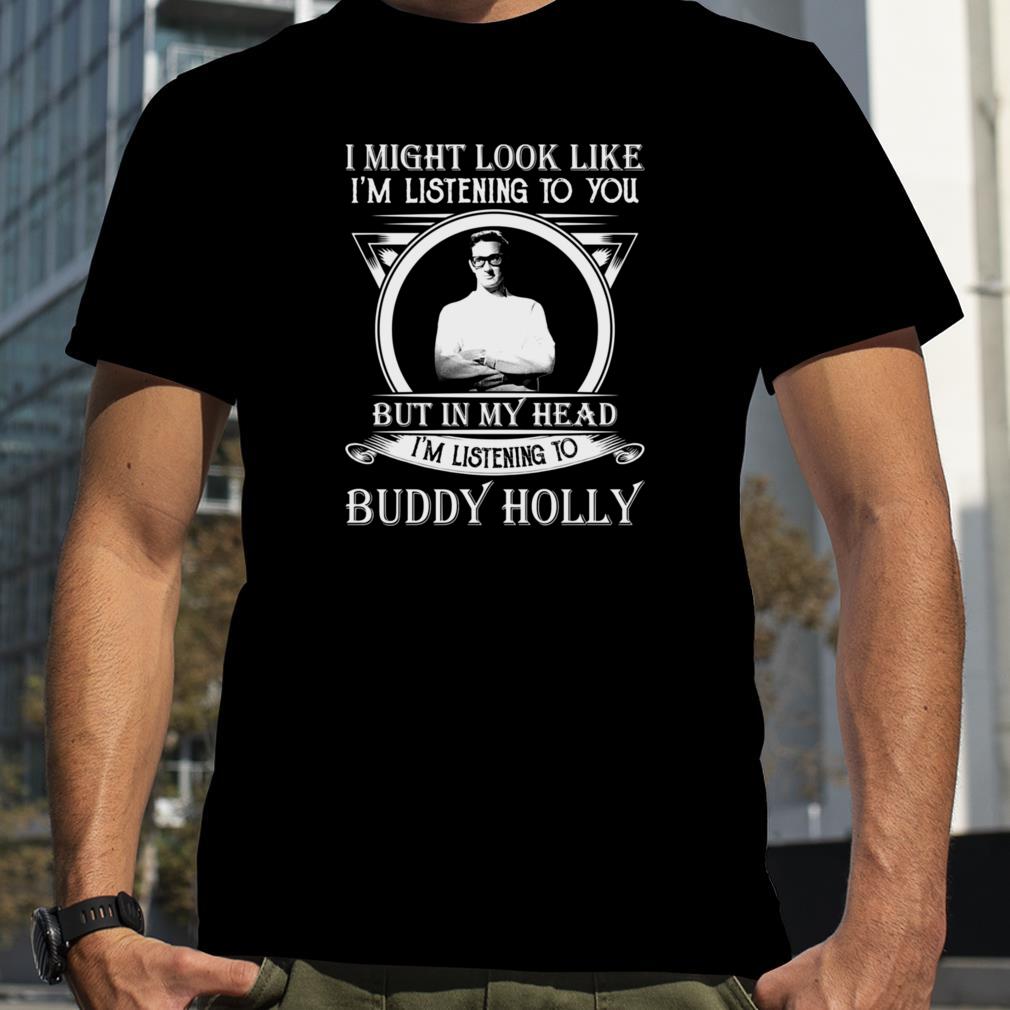 I May Look Like I’m Listening To You Buddy Holly shirt