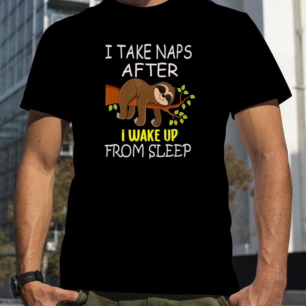 I Take Naps After I Wake Up From Sleep Funny Lazy Sloth shirt