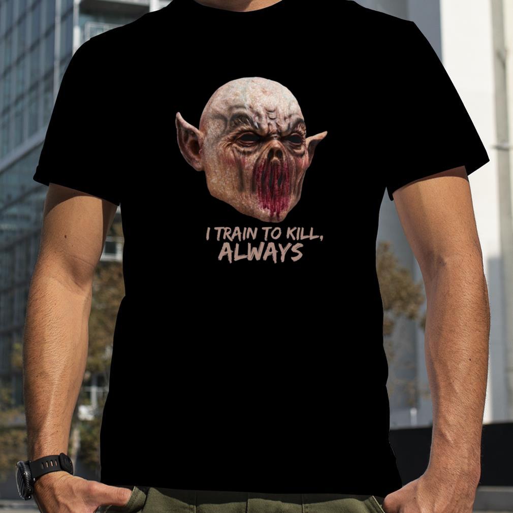 I Train To Kill Always Monsters Among Us Halloween shirt