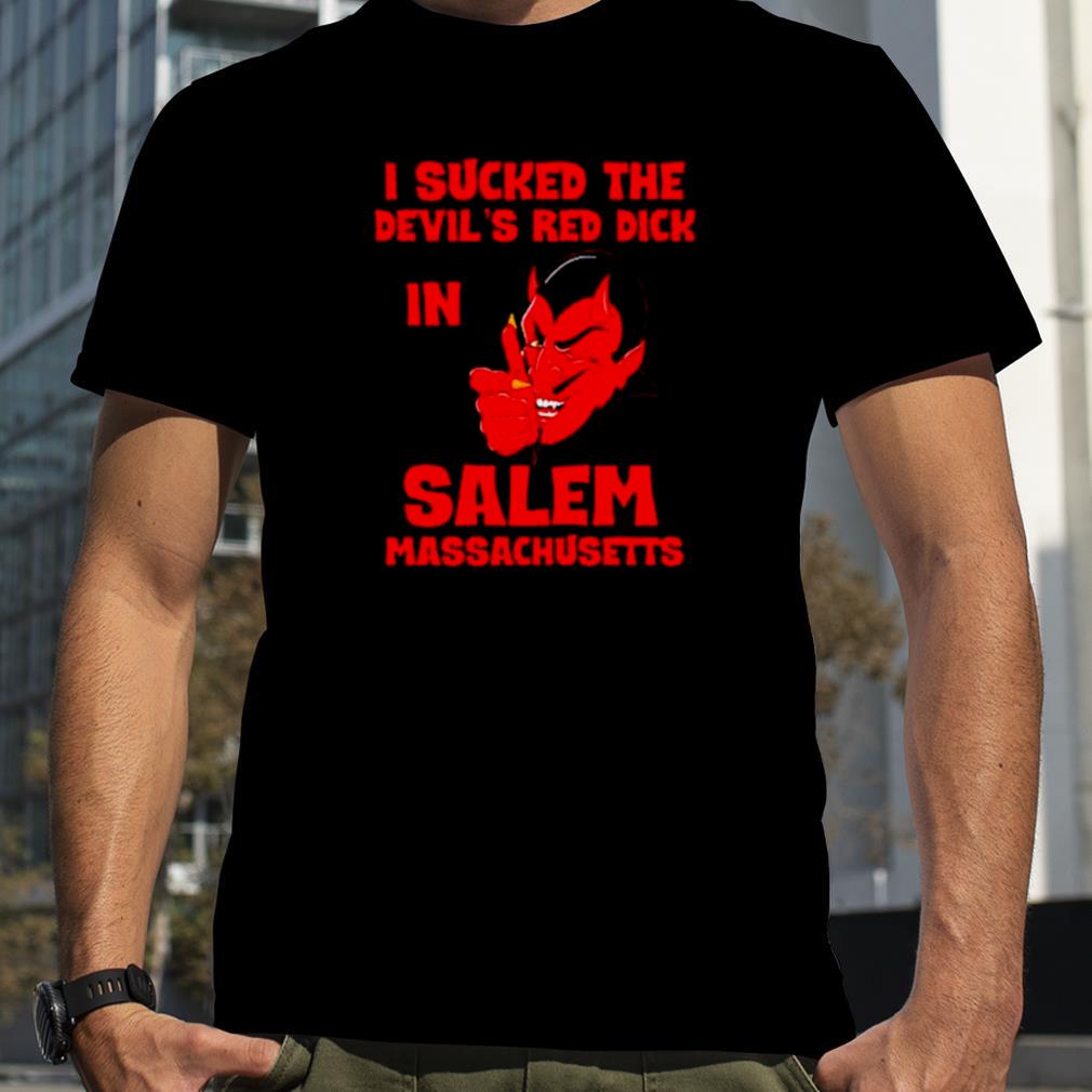 I sucked the devil’s red dick in salem massachusetts unisex T shirt