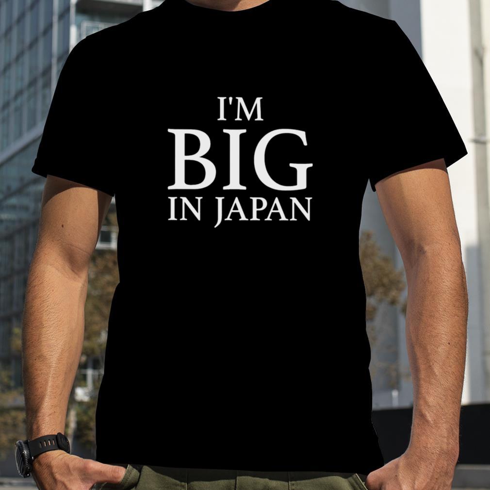 I’m big in Japan shirt