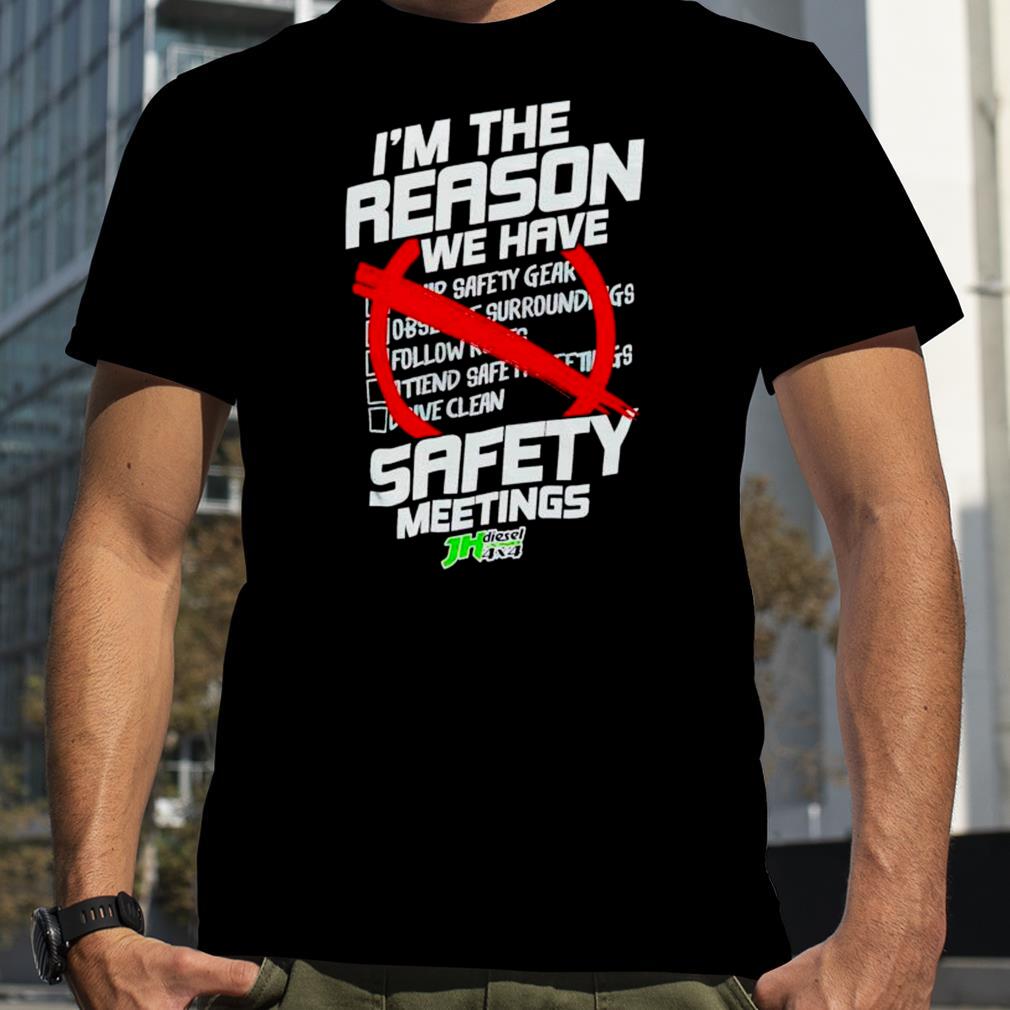 I’m the reason we have safety meeting JH’s shirt